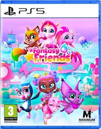 FANTASY FRIENDS DREAM WORLDS - PS5 MAXIMUM